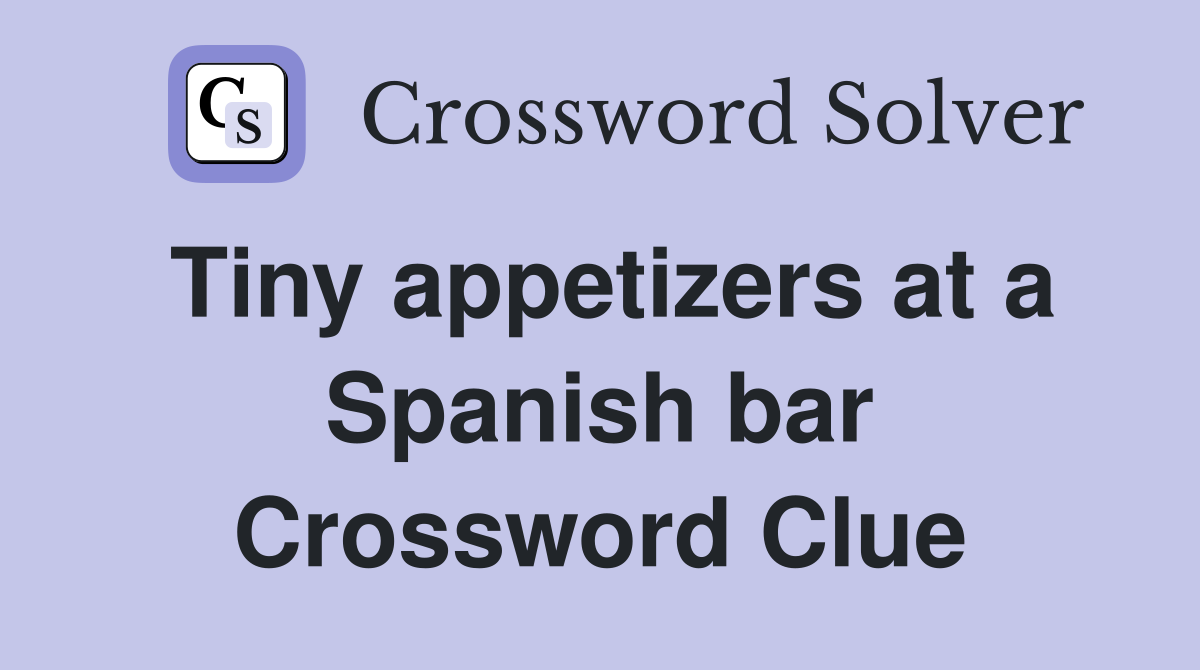 Tiny Appetizers at a Spanish Bar: Crossword Clue Solution