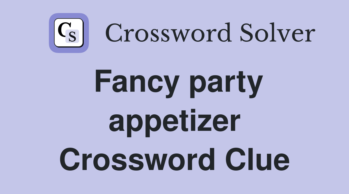 What's the Fancy Party Appetizer? Solve the Crossword Puzzle Clue