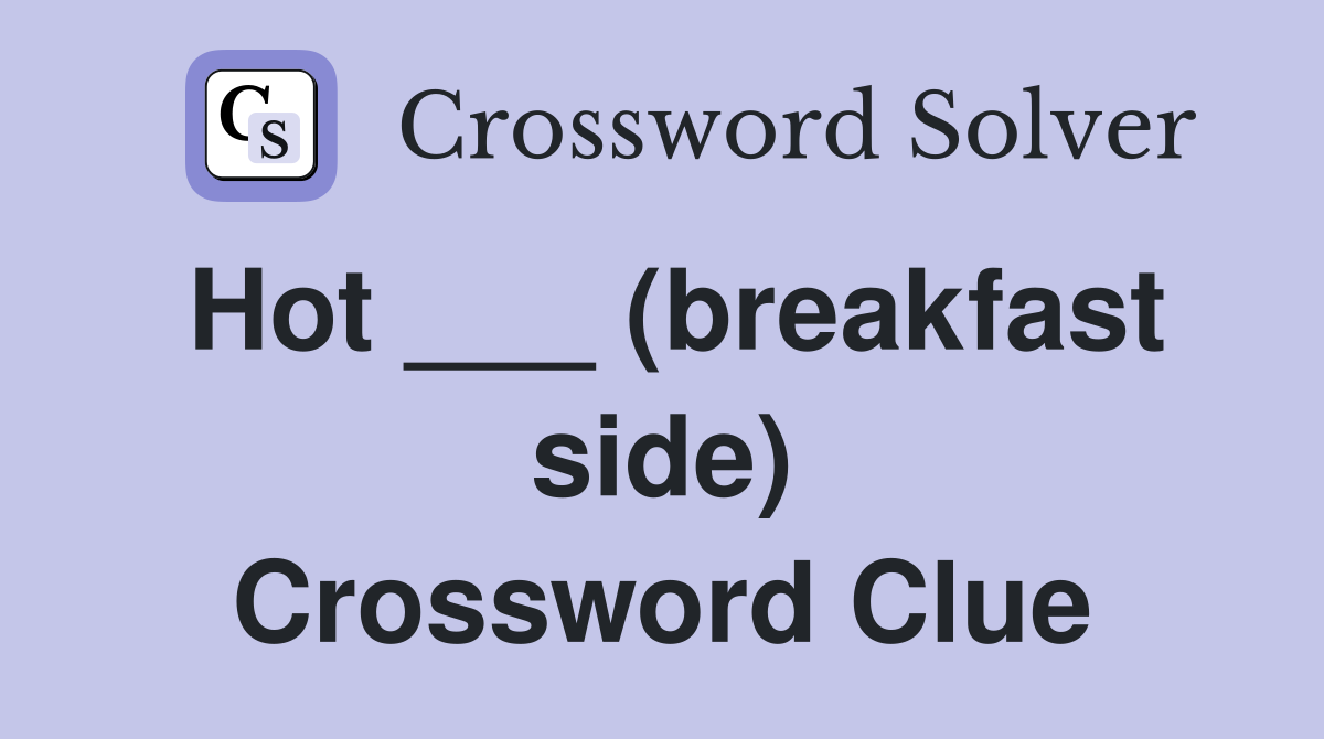 Hot ___ (Breakfast Side) Answer in NYT Crossword Puzzle