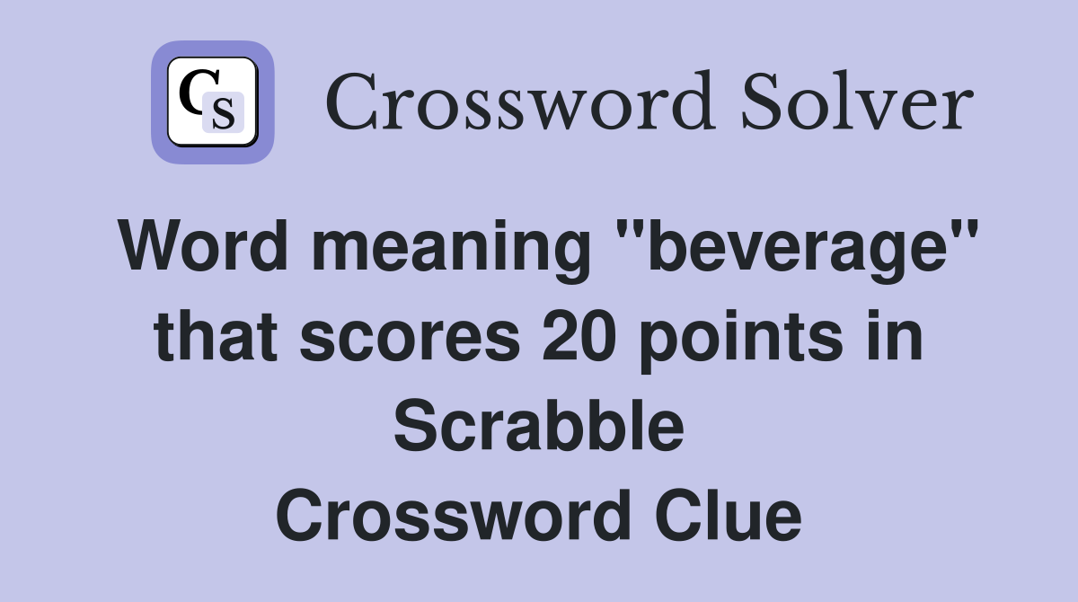 Scrabble Clue: Beverage That Scores 20 Points – What's the Answer?