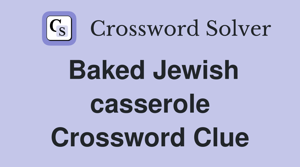 Discover the Solution to the Baked Jewish Casserole Crossword Clue