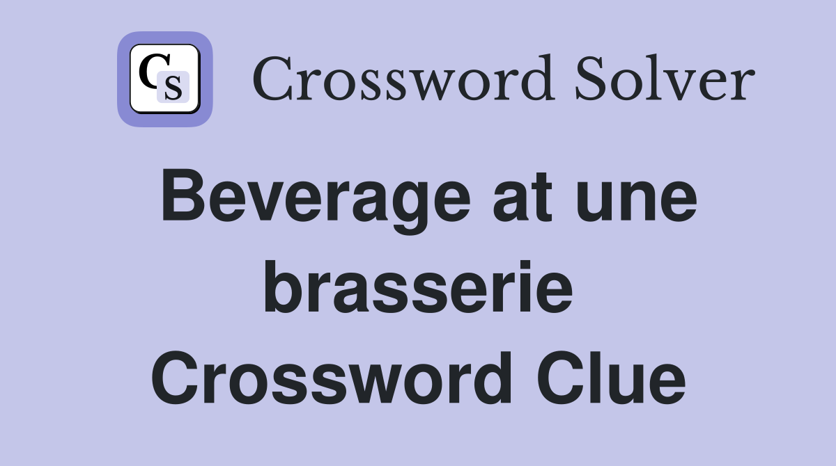 Whats the Beverage at Une Brasserie? NYT Crossword Solver