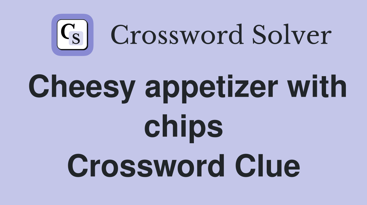 Easy Cheesy Appetizer with Chips NYT Crossword Clue Answer Today